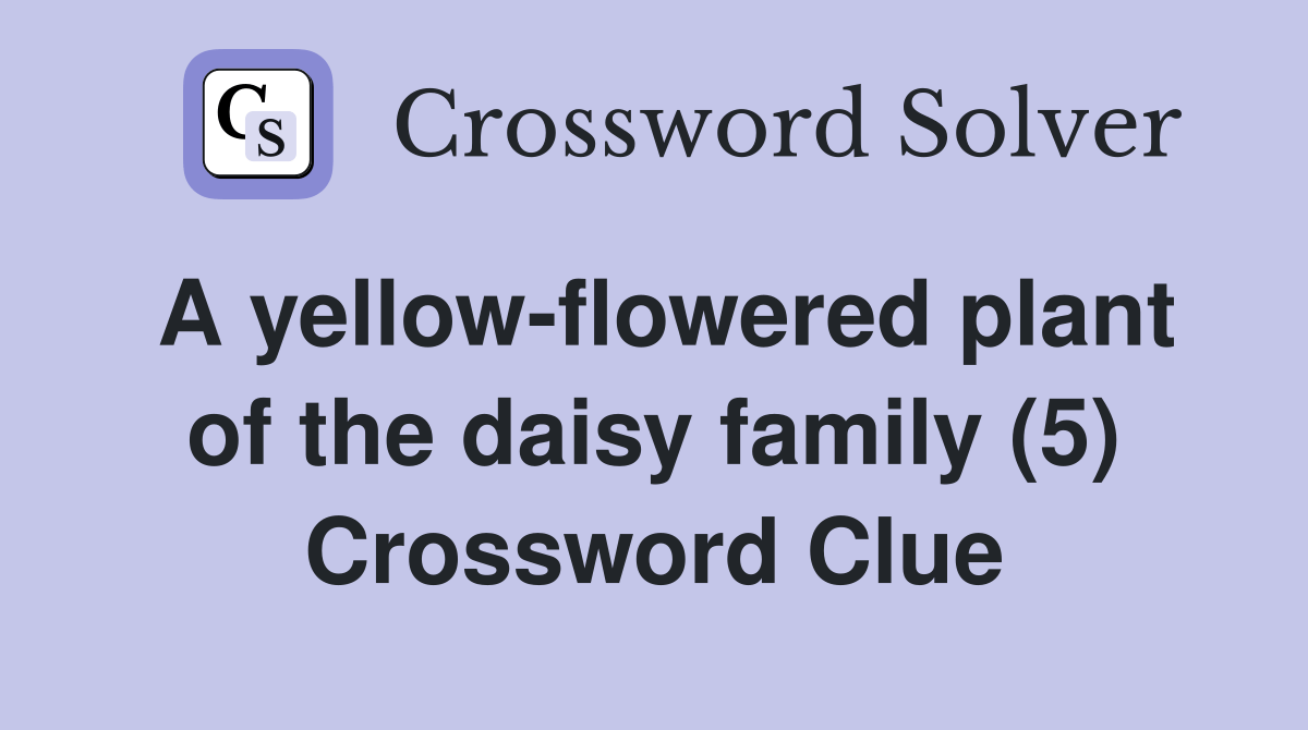 A yellowflowered plant of the daisy family (5) Crossword Clue